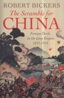 The scramble for China : foreign devils in the Qing empire, 1832-1914 / Robert Bickers.