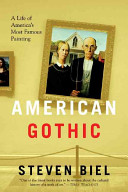 American Gothic : a life of America's most famous painting / Steven Biel.