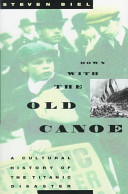 Down with the old canoe : a cultural history of the Titanic disaster / Steven Biel.