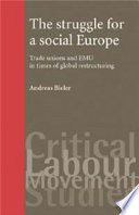 The struggle for a social Europe : trade unions and EMU in times of global restructuring / Andreas Bieler.