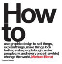 How to use graphic design to sell things, explain things, make things look better, make people laugh, make people cry, and (every once in a while) change the world / Michael Bierut.