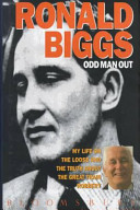 Odd man out : my life on the loose and the truth about the great train robbery / Ronald Biggs.