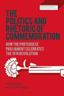 The politics and rhetoric of commemoration : how the Portuguese parliament celebrates the 1974 revolution / Michael Billig and Cristina Marinho.