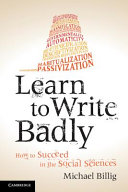 Learn to write badly : how to succeed in the social sciences / Michael Billig.