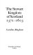The Stewart kingdom of Scotland, 1371-1603 / (by) Caroline Bingham.