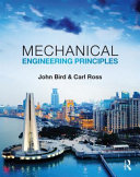 Mechanical engineering principles / John Bird BSc(Hons), CEng, CMath, CSci, FIMA, FIET, FCollT, Carl Ross BSc(Hons), PhD, DSc, CEng, FRINA, MSNAME.