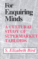 For enquiring minds : a cultural study of supermarket tabloids / S. Elizabeth Bird..