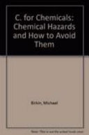 C for chemicals : chemical hazards and how to avoid them / Michael Birkin and Brian Price.