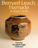 Bernard Leach, Hamada & their circle : from the Wingfield Digby collection / Tony Birks & Cornelia Wingfield Digby ; introduction by Michael Webb ; photographs by Peter Kinnear.