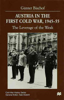 Austria in the first Cold War, 1945-55 : the leverage of the weak / Günter Bischof.