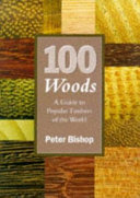 100 woods : a guide to popular timbers of the world / Peter Bishop.