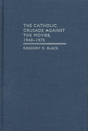 The Catholic crusade against the movies, 1940-1975 / Gregory D. Black.