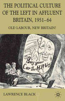 The political culture of the Left in affluent Britain, 1951-64 : Old Labour, new Britain? / Lawrence Black.