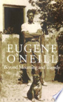 Eugene O'Neill : beyond mourning and tragedy.