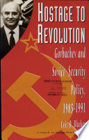 Hostage to revolution : Gorbachev and Soviet security policy, 1985-1991 / Coit D. Blacker.