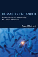 Humanity enhanced genetic choice and the challenge for liberal democracies / Russell Blackford.