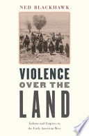 Violence over the land : Indians and empires in the early American West / Ned Blackhawk.