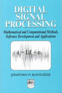 Digital signal processing : mathematical and computational methods, software development and applications / Jonathan M. Blackledge.