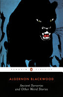 Ancient sorceries and other weird stories / Algernon Blackwood ; edited with an introduction and notes by S.T. Joshi.