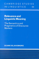 Relevance and linguistic meaning : the pragmatics and semantics of discourse markers / Diane Blakemore.