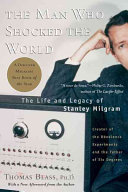 The man who shocked the world : the life and legacy of Stanley Milgram / Thomas Blass.