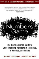 The numbers game : the commonsense guide to understanding numbers in the news, in politics, and in life / Michael Blastland and Andrew Dilnot.