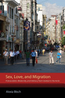 Sex, love, and migration postsocialism, modernity, and intimacy from Istanbul to the Arctic / Alexia Bloch.