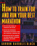 How to train for and run your best marathon / Gordon Bakoulis Bloch.