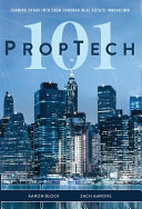 PropTech 101 : turning chaos into cash through real estate innovation / Aaron Block, Zach Aarons.