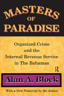Masters of paradise : organized crime and the Internal Revenue Service in The Bahamas / Alan A. Block.