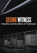 Seeing witness : visuality and the ethics of testimony / Jane Blocker.