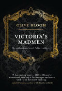Victoria's madmen : revolution and alienation / Clive Bloom.