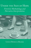 Under the sign of hope : feminist methodology and narrative interpretation / Leslie Rebecca Bloom.