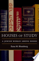 Houses of study a Jewish woman among books / Ilana M. Blumberg.