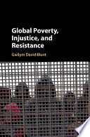 Global poverty, injustice, and resistance Gwilym David Blunt.