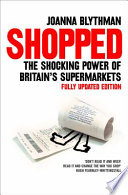 Shopped : the shocking power of British supermarkets / Joanna Blythman.
