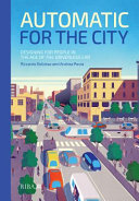 Automatic for the city designing for people in the age of the driverless car / Riccardo Bobisse and Andrea Pavia.
