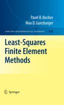 Least-squares finite element methods / Pavel B. Bochev, Max D. Gunzburger.