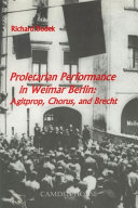Proletarian performance in Weimar Berlin : Agitprop, chorus, and Brecht / Richard Bodek.