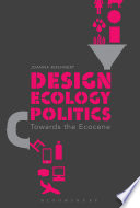 Design, ecology, politics towards the ecocene / Joanna Boehnert.