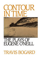Contour in time : the plays of Eugene O'Neill / Travis Bogard.