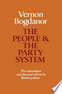 The people and the party system : the referendum and electoral reform in British politics / Vernon Bogdanor.