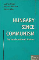 Hungary since communism : the transformation of business / by György Bogel, Vincent Edwards, Marian Wax with Tibor Benko ... (et al.) ; foreword by Peter Lawrence.