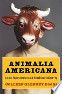 Animalia Americana : animal representations and biopolitical subjectivity / Colleen Glenney Boggs.