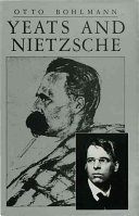 Yeats and Nietzsche : an exploration of major Nietzschean echoes in the writings of William Butler Yeats / Otto Bohlmann.
