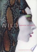 Wild : fashion untamed / Andrew Bolton ; with contributions by Shannon Bell-Price and Elyssa Da Cruz.