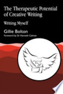 The therapeutic potential of creative writing : writing myself / Gillie Bolton ; foreword by Sir Kenneth Calman.