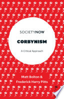 Corbynism : a critical approach / Matt Bolton and Frederick Harry Pitts.