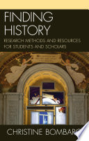 Finding history research methods and resources for students and scholars / Christine Bombaro.