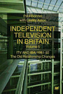 Independent television in Britain / Paul Bonner with Lesley Aston the old relationship changes.